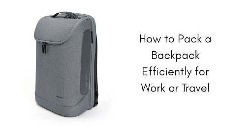 How to Pack a Backpack Efficiently for Work or Travel